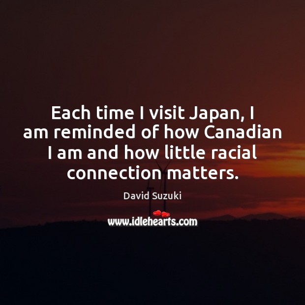 Each time I visit Japan, I am reminded of how Canadian I David Suzuki Picture Quote