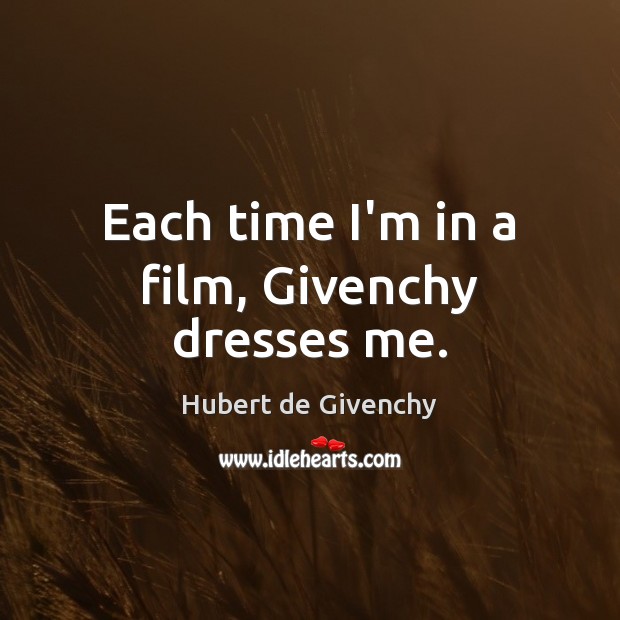Each time I’m in a film, Givenchy dresses me. Hubert de Givenchy Picture Quote