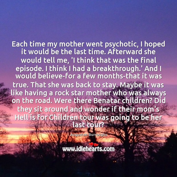 Each time my mother went psychotic, I hoped it would be the Augusten Burroughs Picture Quote