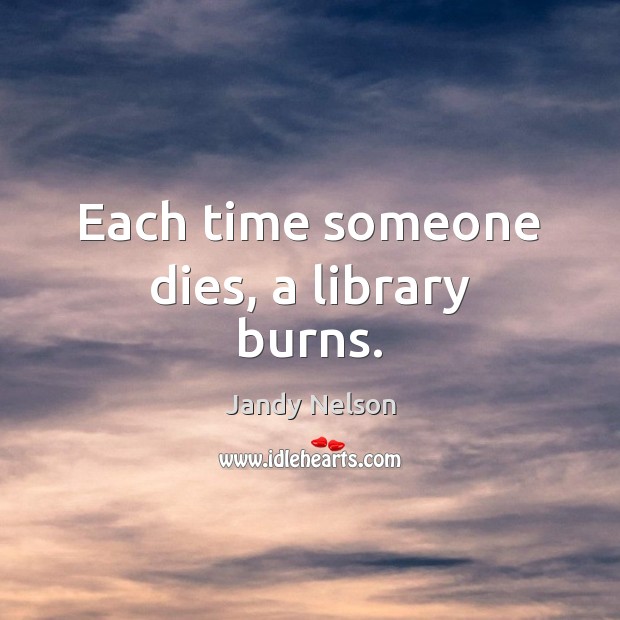 Each time someone dies, a library burns. Image