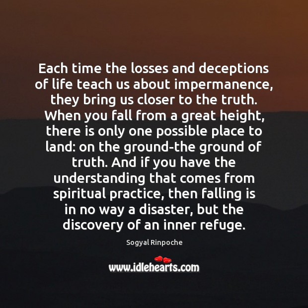 Each time the losses and deceptions of life teach us about impermanence, Sogyal Rinpoche Picture Quote