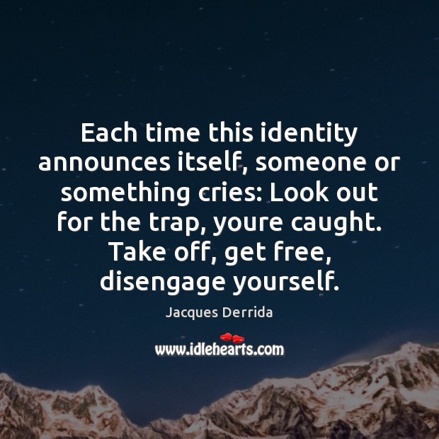 Each time this identity announces itself, someone or something cries: Look out Jacques Derrida Picture Quote