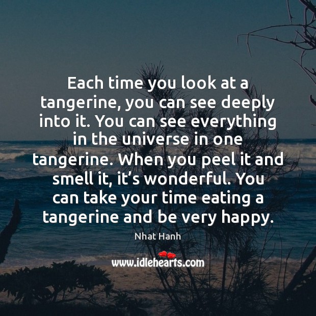 Each time you look at a tangerine, you can see deeply into Nhat Hanh Picture Quote