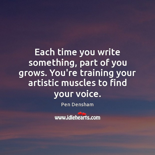 Each time you write something, part of you grows. You’re training your Image