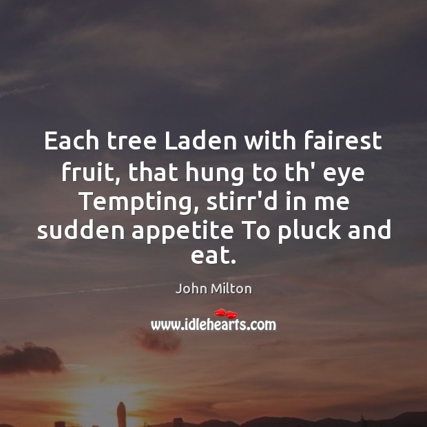 Each tree Laden with fairest fruit, that hung to th’ eye Tempting, John Milton Picture Quote