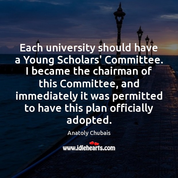 Each university should have a Young Scholars’ Committee. I became the chairman Plan Quotes Image