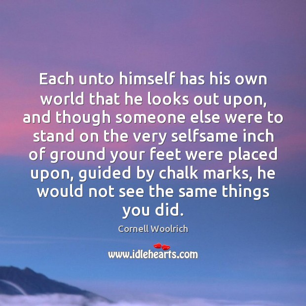 Each unto himself has his own world that he looks out upon, Image