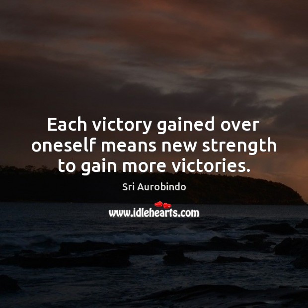 Each victory gained over oneself means new strength to gain more victories. Image