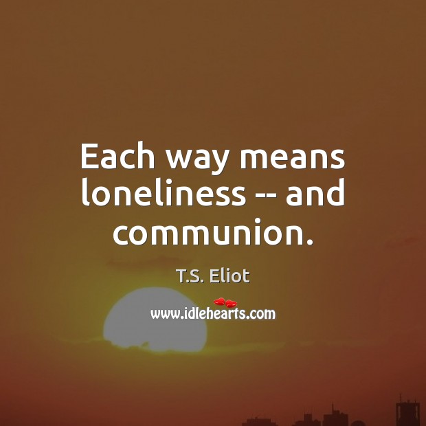 Each way means loneliness — and communion. Image