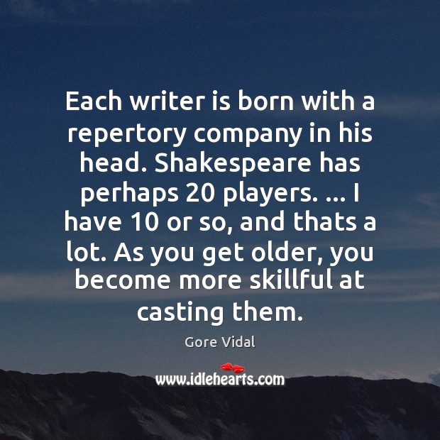 Each writer is born with a repertory company in his head. Shakespeare Gore Vidal Picture Quote
