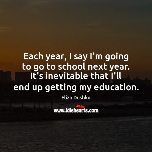 Each year, I say I’m going to go to school next year. School Quotes Image