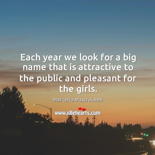 Each year we look for a big name that is attractive to the public and pleasant for the girls. Marcello Mastroianni Picture Quote