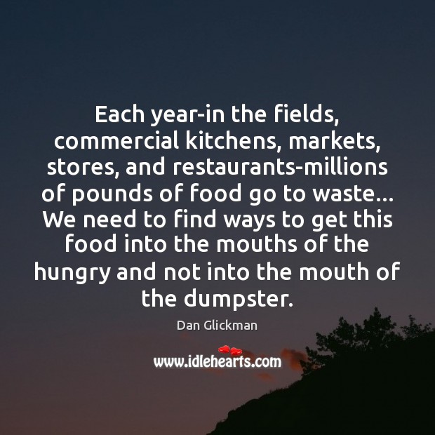 Each year-in the fields, commercial kitchens, markets, stores, and restaurants-millions of pounds Dan Glickman Picture Quote