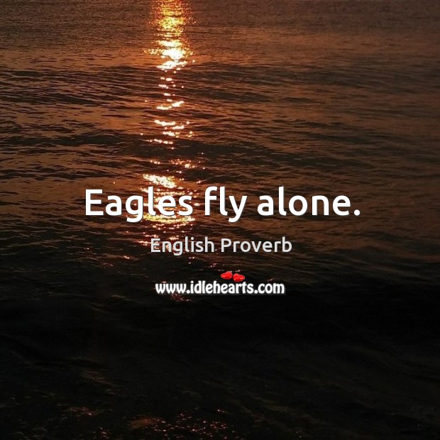Eagles fly alone. English Proverbs Image