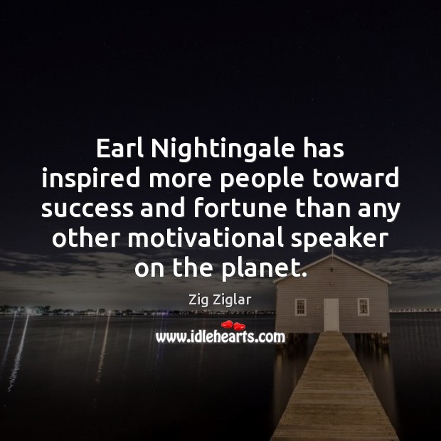 Earl Nightingale has inspired more people toward success and fortune than any Zig Ziglar Picture Quote