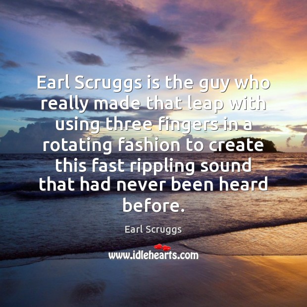 Earl Scruggs is the guy who really made that leap with using Earl Scruggs Picture Quote
