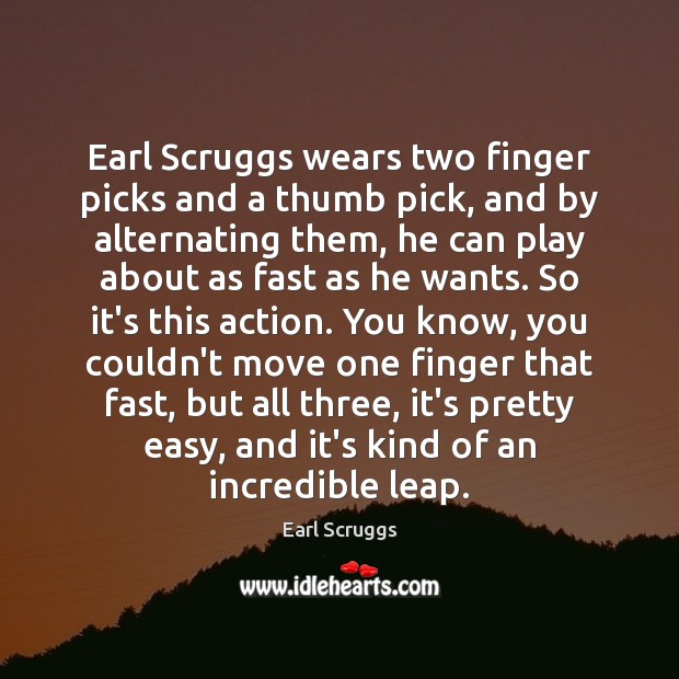 Earl Scruggs wears two finger picks and a thumb pick, and by Earl Scruggs Picture Quote
