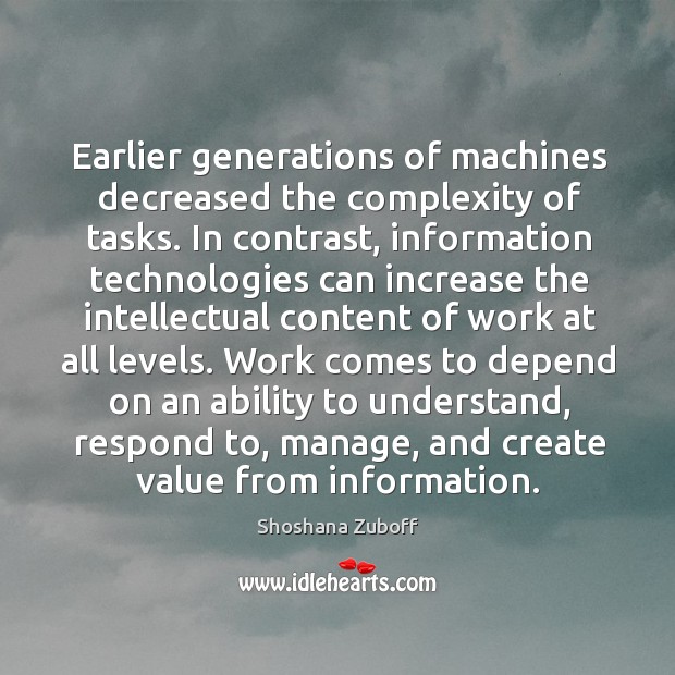 Earlier generations of machines decreased the complexity of tasks. In contrast, information Shoshana Zuboff Picture Quote