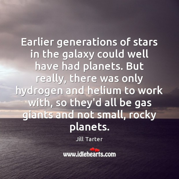 Earlier generations of stars in the galaxy could well have had planets. Jill Tarter Picture Quote