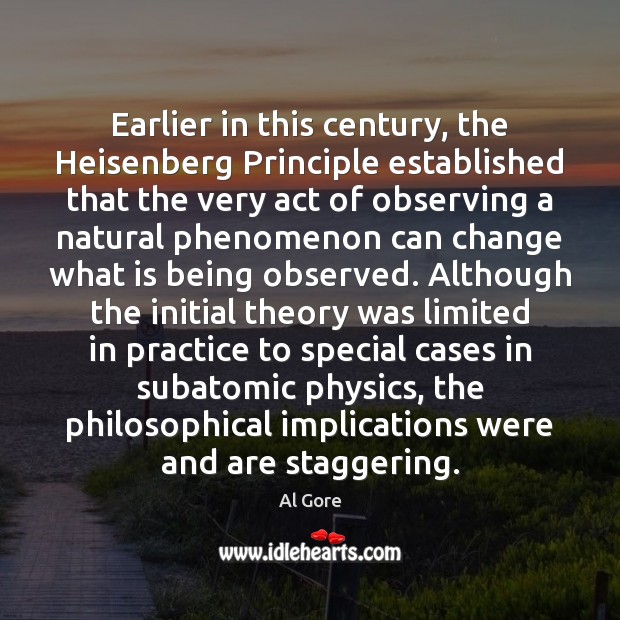 Earlier in this century, the Heisenberg Principle established that the very act Image