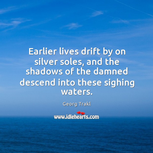 Earlier lives drift by on silver soles, and the shadows of the damned descend into these sighing waters. Image