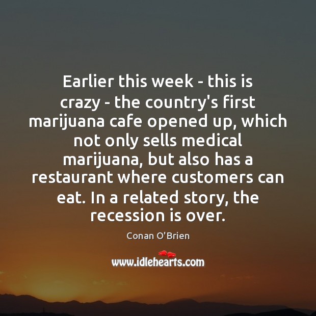 Earlier this week – this is crazy – the country’s first marijuana Medical Quotes Image