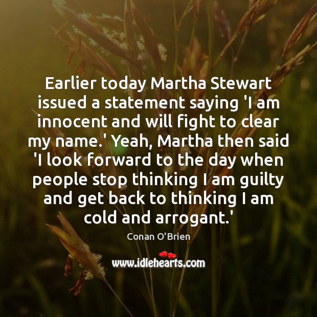 Earlier today Martha Stewart issued a statement saying ‘I am innocent and Conan O’Brien Picture Quote