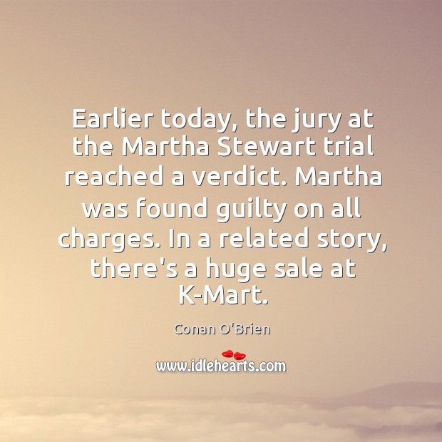 Earlier today, the jury at the Martha Stewart trial reached a verdict. Conan O’Brien Picture Quote