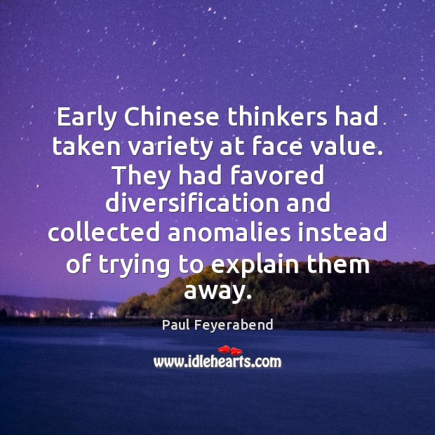 Early Chinese thinkers had taken variety at face value. They had favored Paul Feyerabend Picture Quote