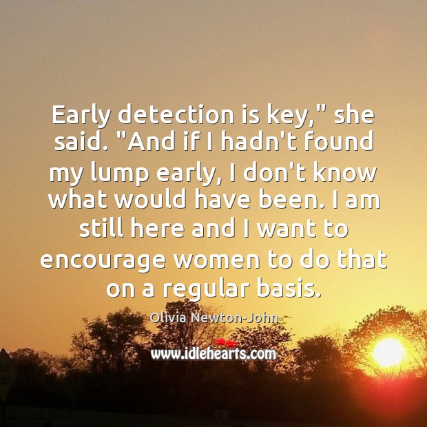 Early detection is key,” she said. “And if I hadn’t found my Olivia Newton-John Picture Quote