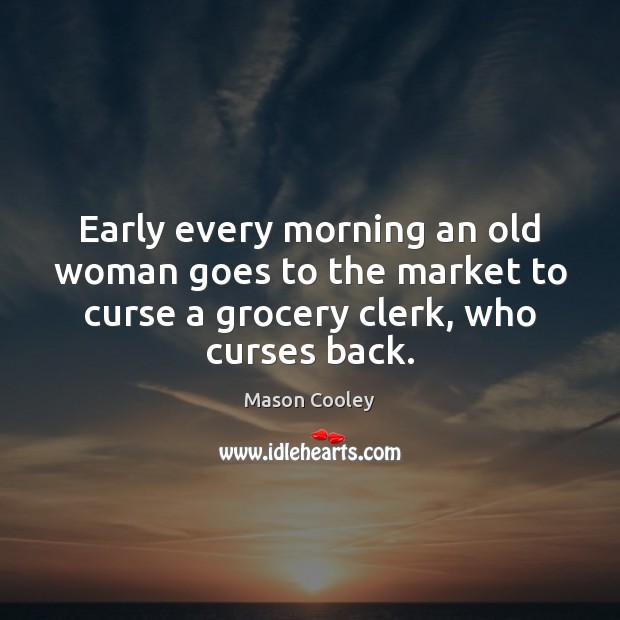 Early every morning an old woman goes to the market to curse 