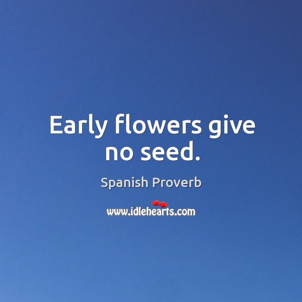 Early flowers give no seed. Image