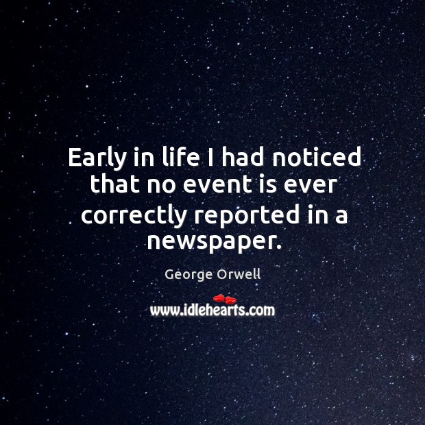 Early in life I had noticed that no event is ever correctly reported in a newspaper. Image