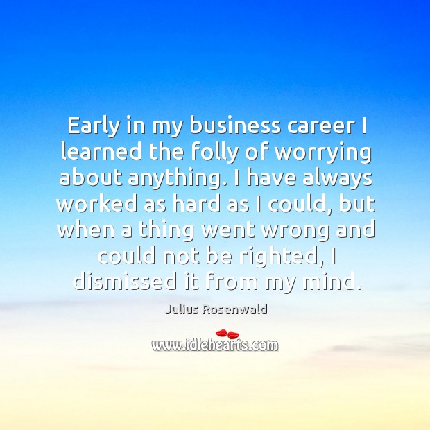 Early in my business career I learned the folly of worrying about anything. Image