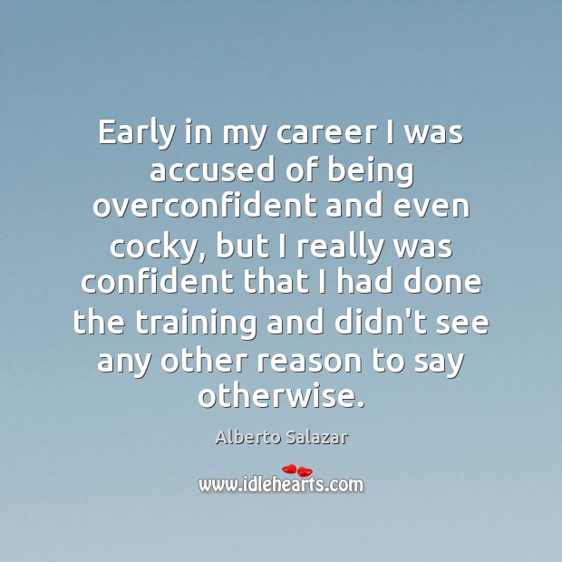 Early in my career I was accused of being overconfident and even 