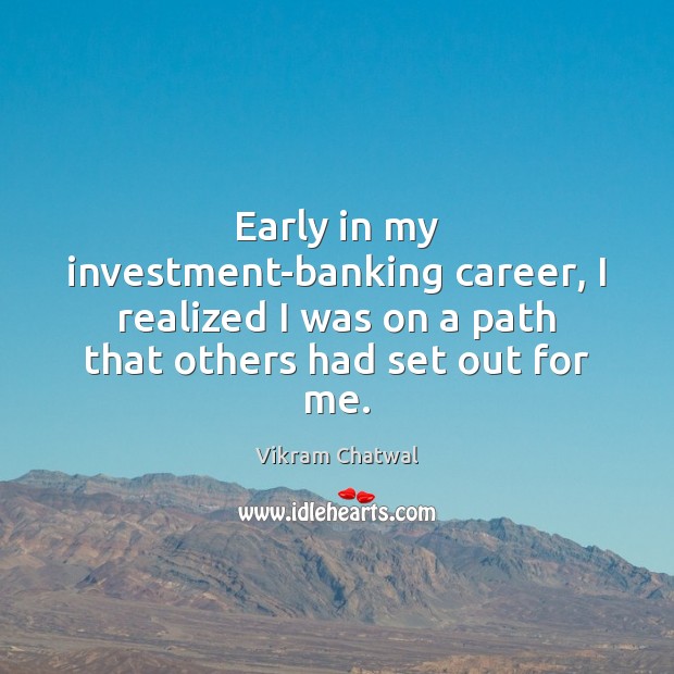 Early in my investment-banking career, I realized I was on a path Vikram Chatwal Picture Quote