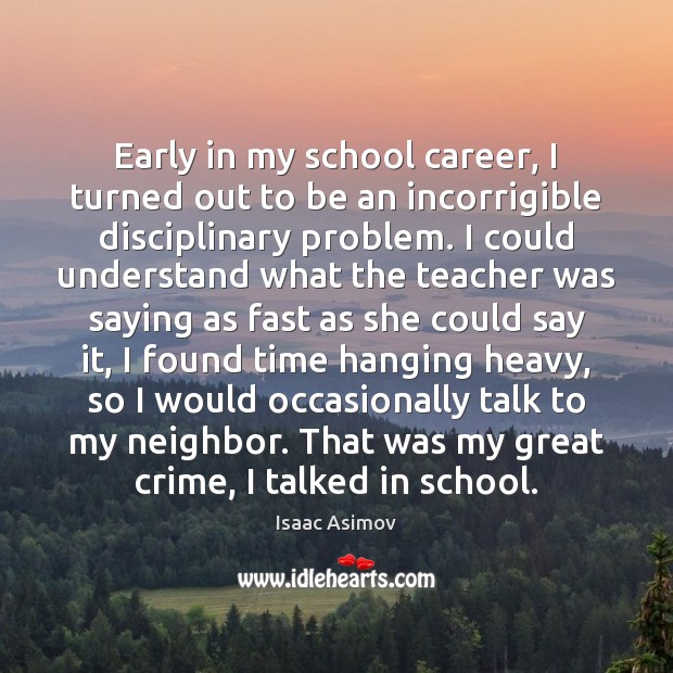 Early in my school career, I turned out to be an incorrigible Isaac Asimov Picture Quote