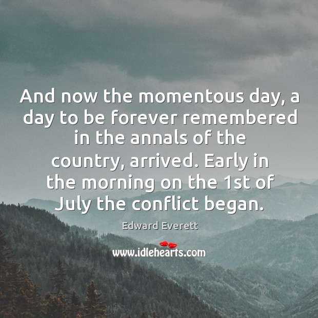 Early in the morning on the 1st of july the conflict began. Edward Everett Picture Quote