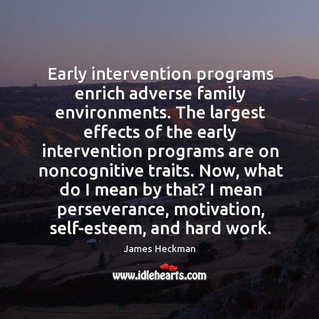 Early intervention programs enrich adverse family environments. The largest effects of the James Heckman Picture Quote