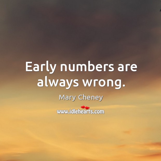 Early numbers are always wrong. Mary Cheney Picture Quote