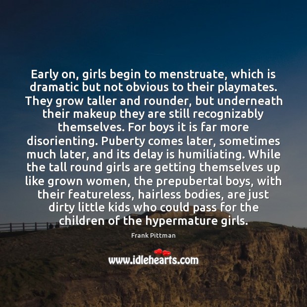 Early on, girls begin to menstruate, which is dramatic but not obvious Frank Pittman Picture Quote