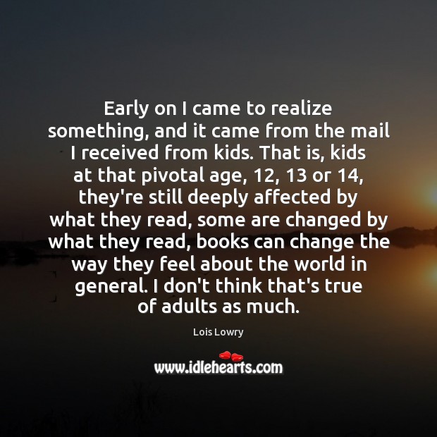 Early on I came to realize something, and it came from the Lois Lowry Picture Quote