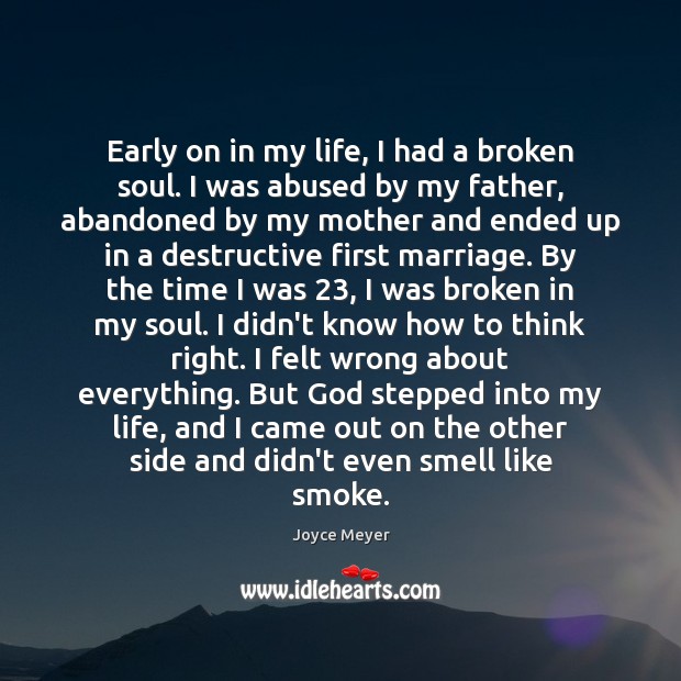 Early on in my life, I had a broken soul. I was Joyce Meyer Picture Quote
