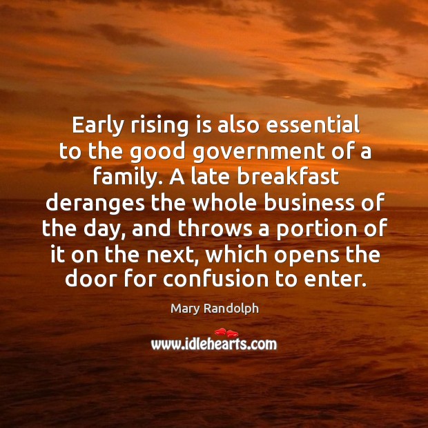 Early rising is also essential to the good government of a family. Mary Randolph Picture Quote