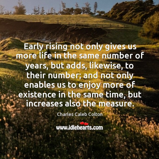 Early rising not only gives us more life in the same number Charles Caleb Colton Picture Quote