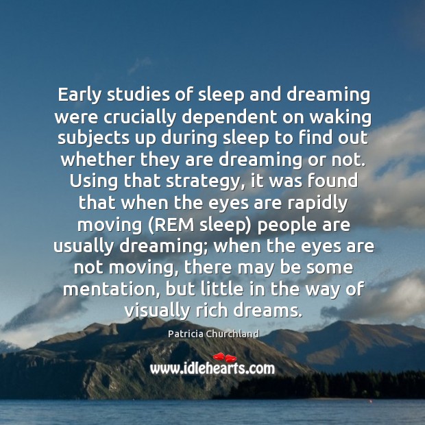 Early studies of sleep and dreaming were crucially dependent on waking subjects Patricia Churchland Picture Quote