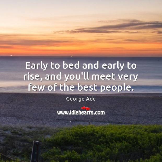 Early to bed and early to rise, and you’ll meet very few of the best people. George Ade Picture Quote