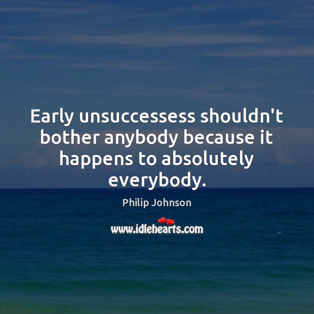 Early unsuccessess shouldn’t bother anybody because it happens to absolutely everybody. Image