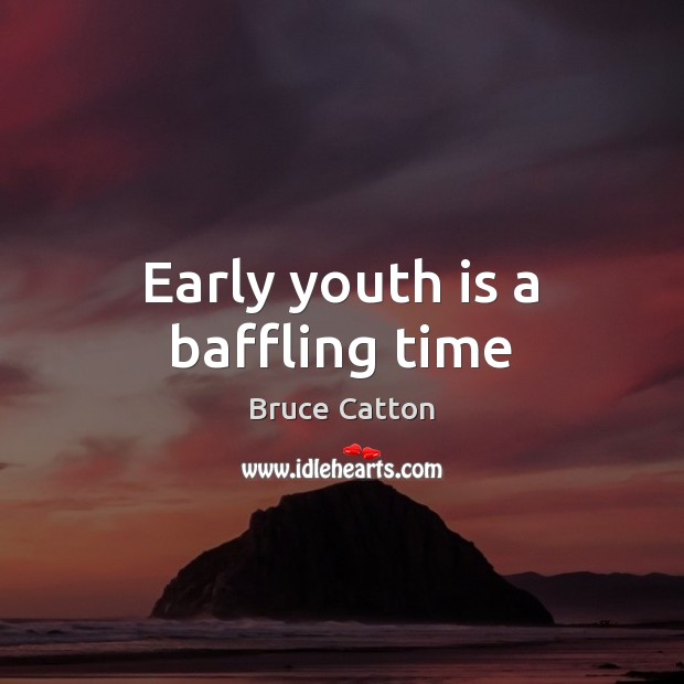 Early youth is a baffling time Bruce Catton Picture Quote