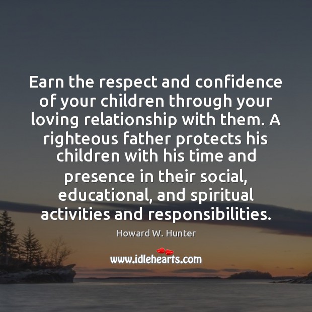 Earn the respect and confidence of your children through your loving relationship 